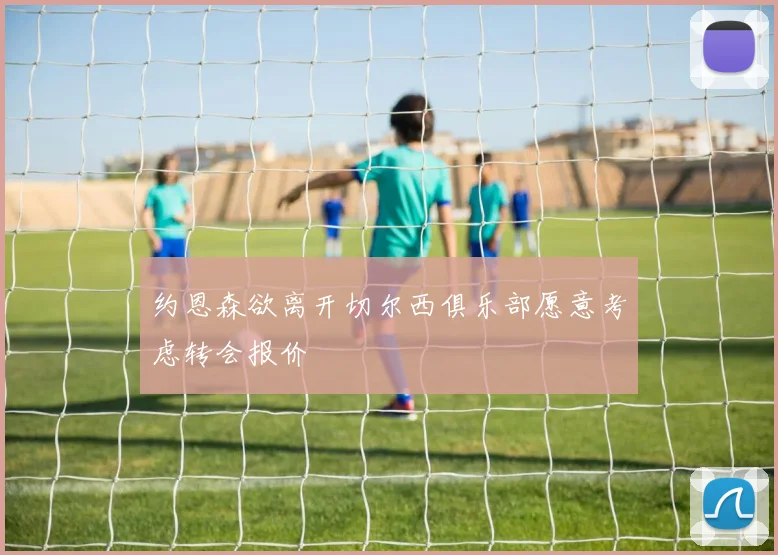 约恩森欲离开切尔西俱乐部愿意考虑转会报价