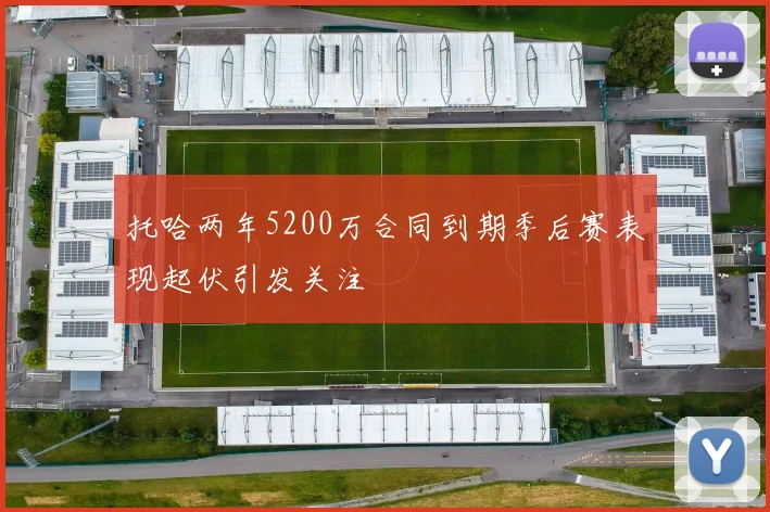 托哈两年5200万合同到期季后赛表现起伏引发关注
